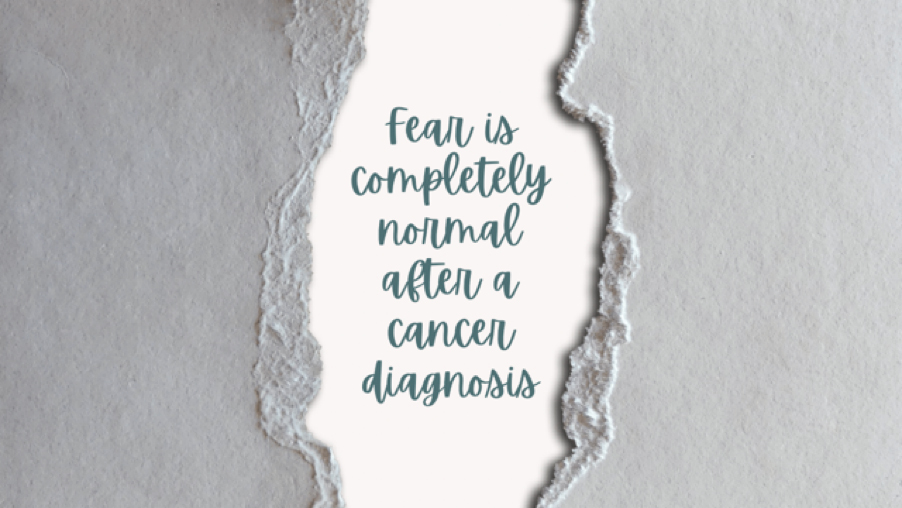 Fear is completely normal after a cancer diagnosis